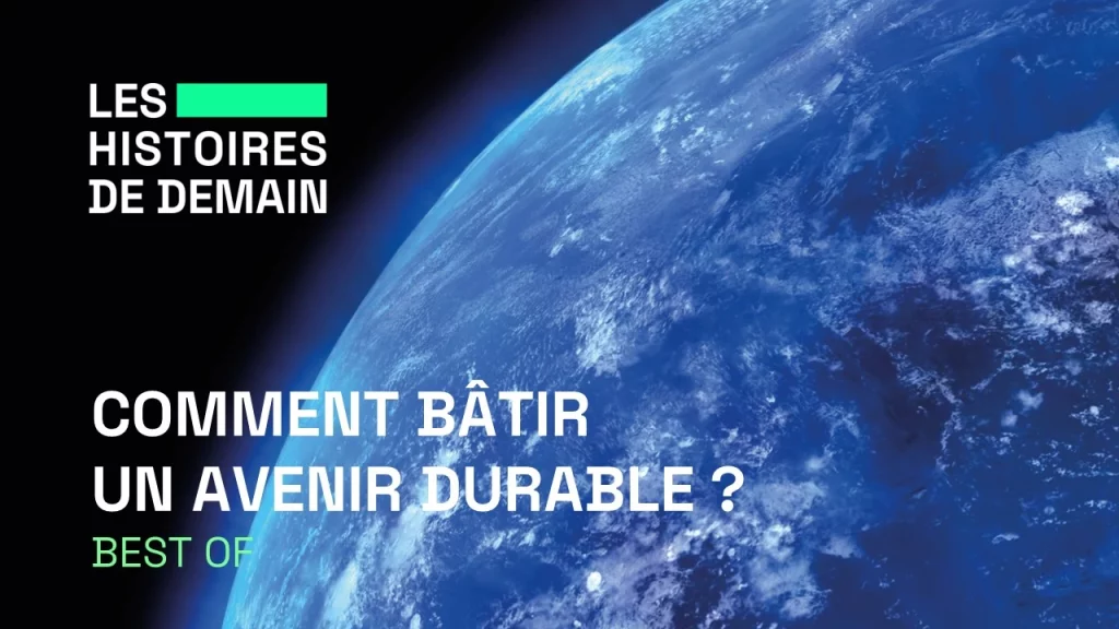 Les Histoires de Demain | Comment bâtir un avenir durable ? | Best of
