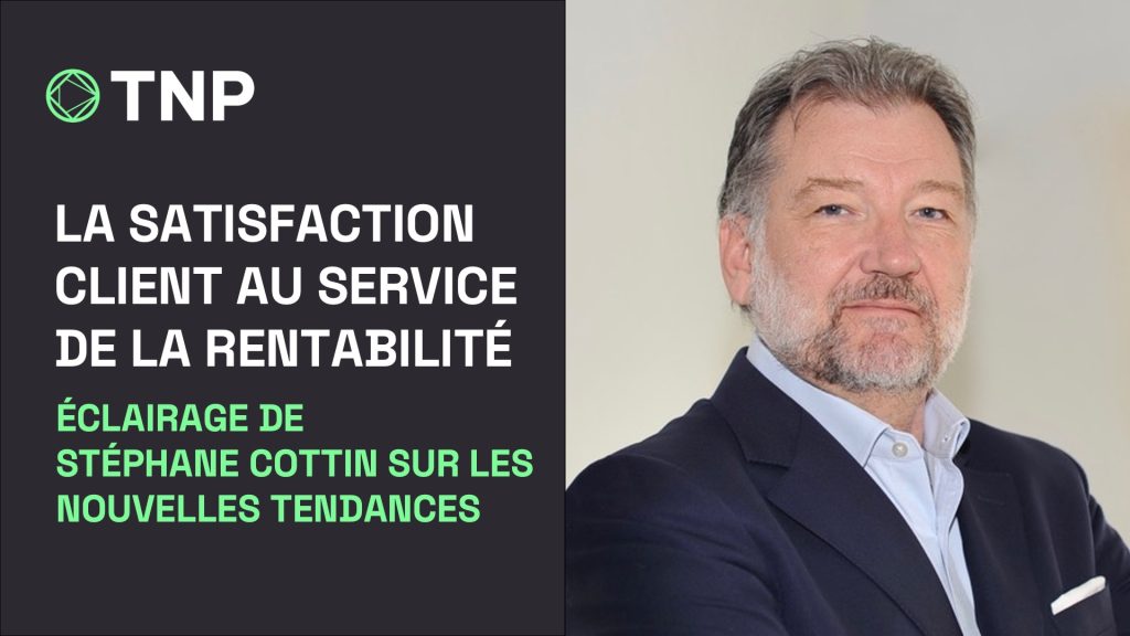 La satisfaction client au service de la rentabilité : regard d’un expert sur les nouvelles tendances